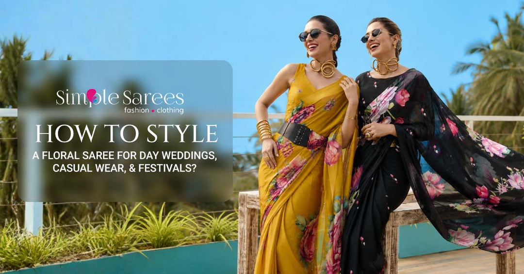 How to Style a Floral Saree for Day Weddings, Casual Wear, & Festivals?